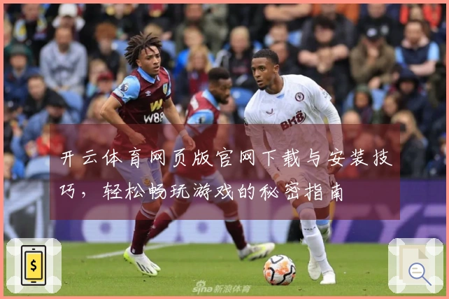 开云体育网页版官网下载与安装技巧，轻松畅玩游戏的秘密指南